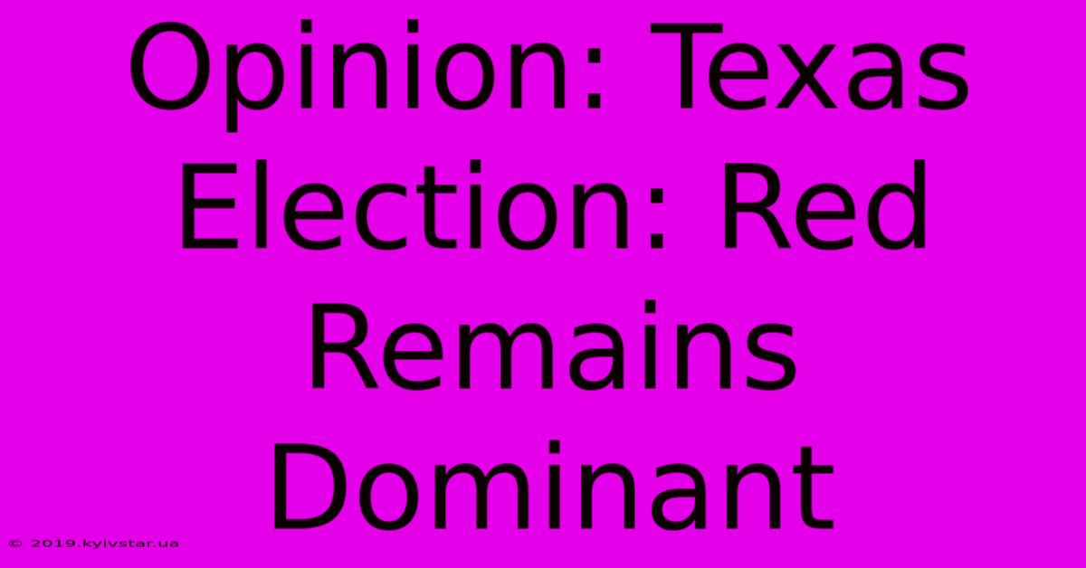 Opinion: Texas Election: Red Remains Dominant 