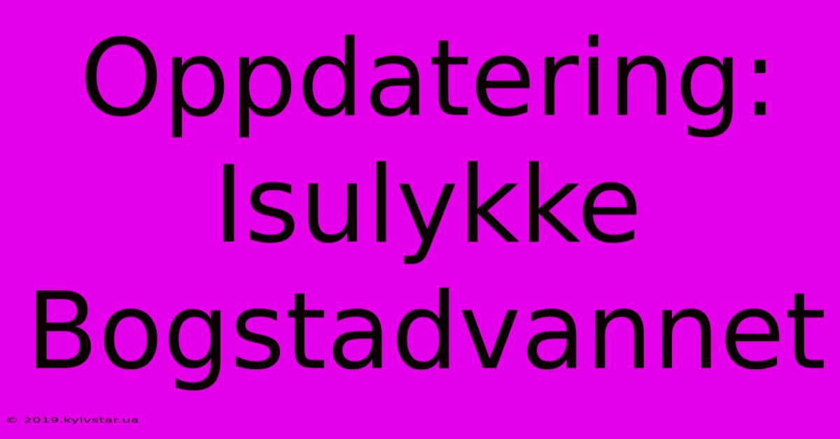 Oppdatering: Isulykke Bogstadvannet