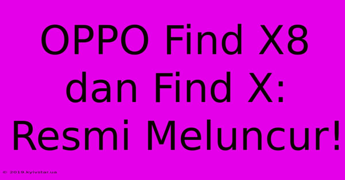 OPPO Find X8 Dan Find X: Resmi Meluncur!