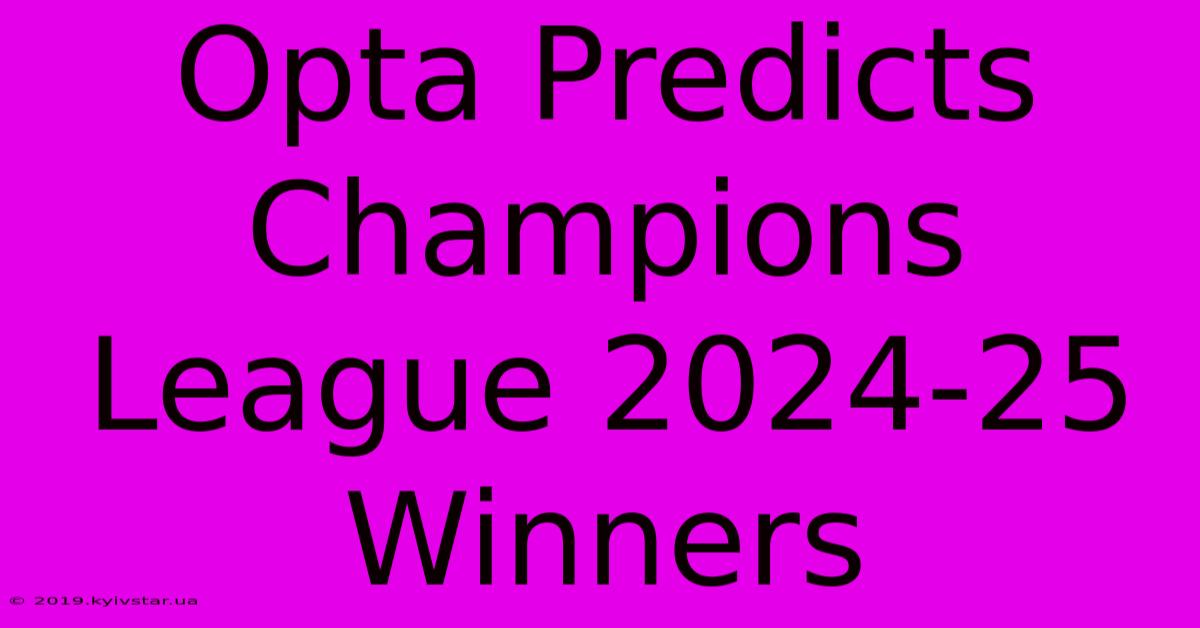 Opta Predicts Champions League 2024-25 Winners