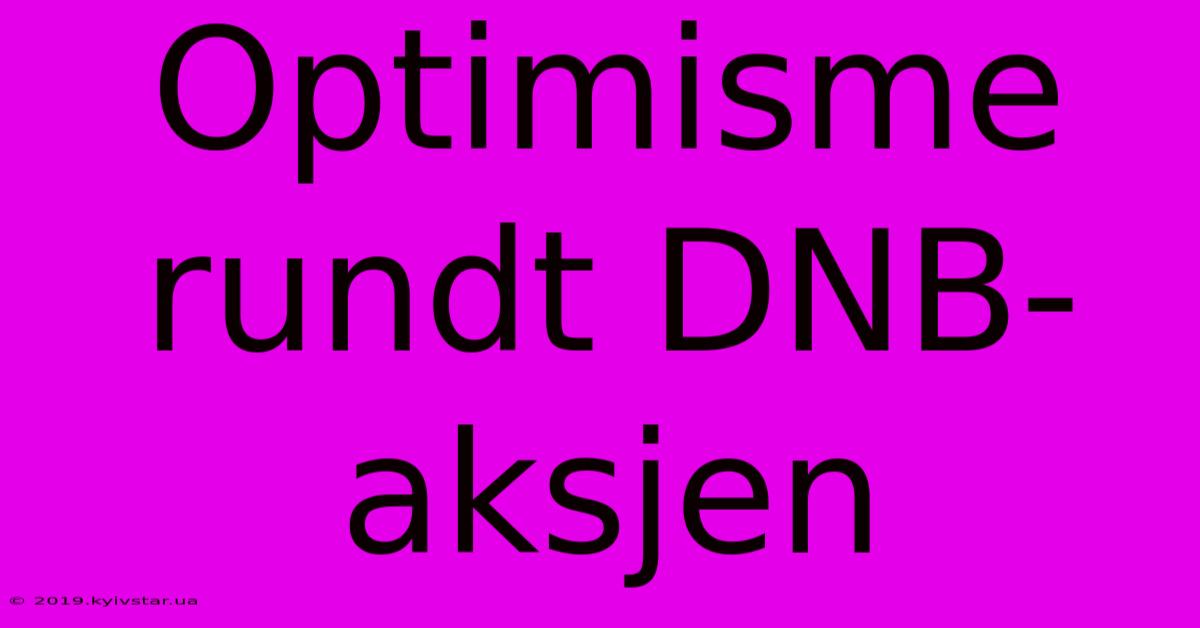 Optimisme Rundt DNB-aksjen