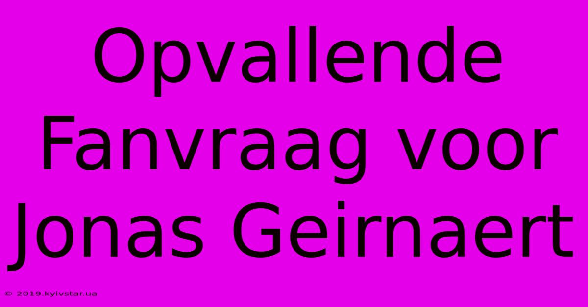 Opvallende Fanvraag Voor Jonas Geirnaert