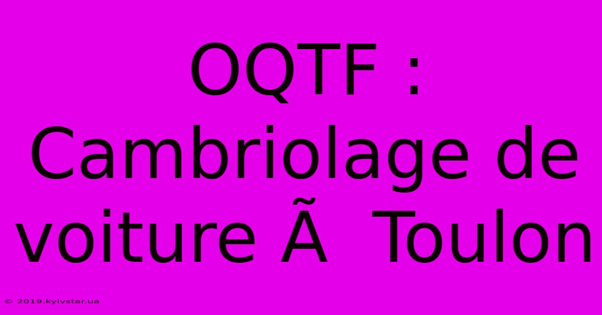 OQTF : Cambriolage De Voiture Ã  Toulon