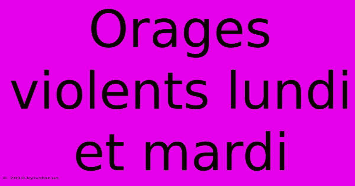 Orages Violents Lundi Et Mardi