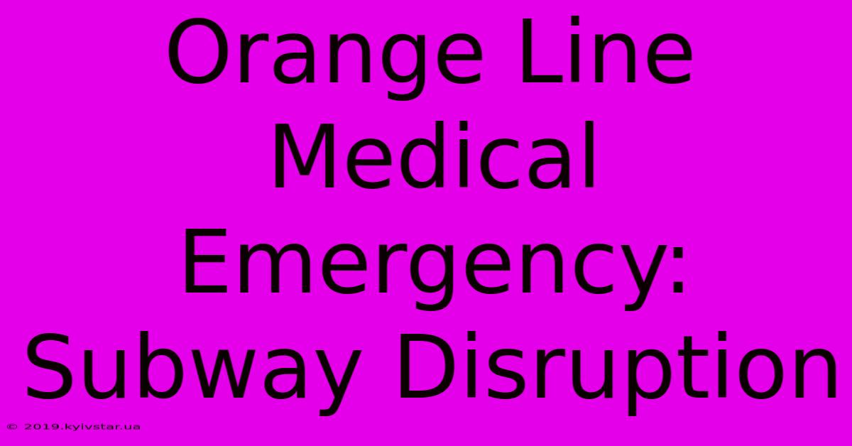 Orange Line Medical Emergency: Subway Disruption