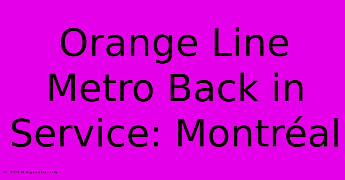 Orange Line Metro Back In Service: Montréal