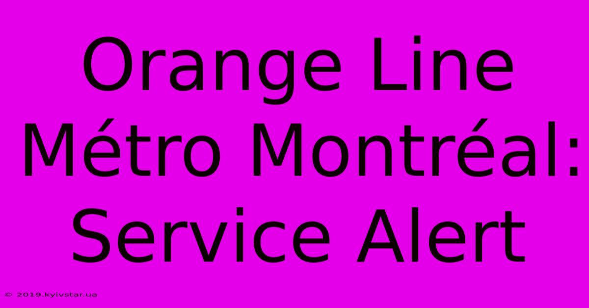 Orange Line Métro Montréal: Service Alert