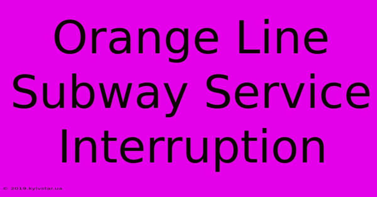 Orange Line Subway Service Interruption