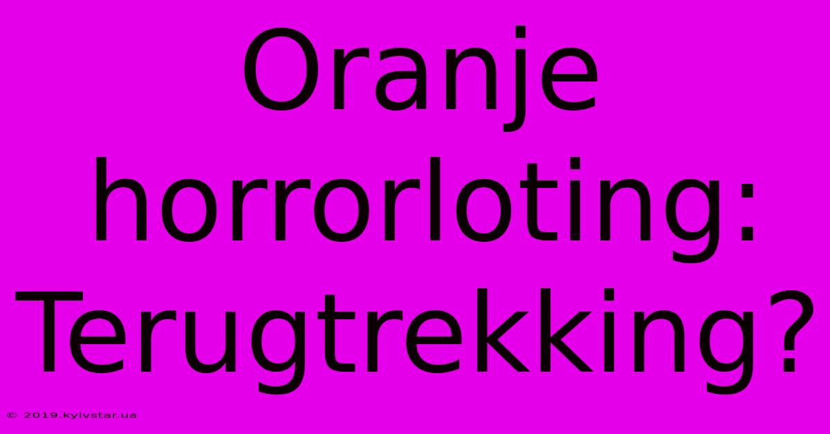 Oranje Horrorloting: Terugtrekking?