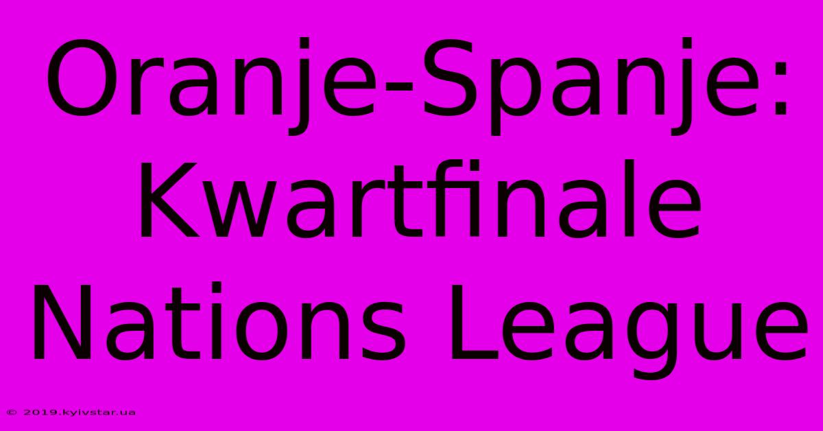 Oranje-Spanje: Kwartfinale Nations League