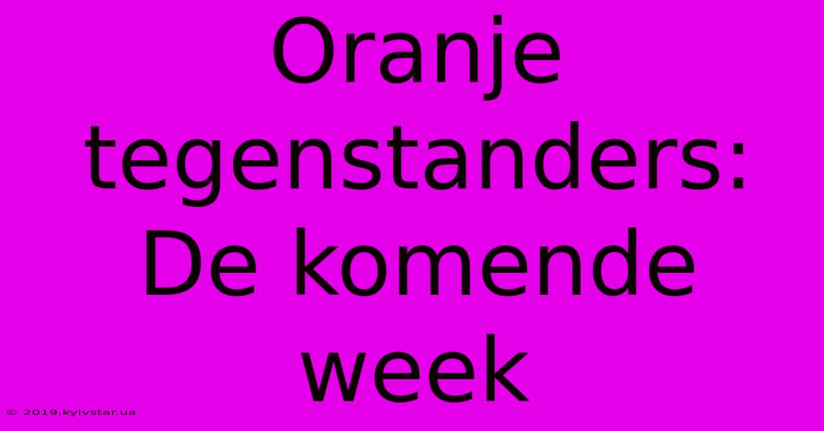 Oranje Tegenstanders: De Komende Week