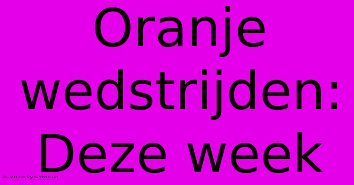 Oranje Wedstrijden: Deze Week 