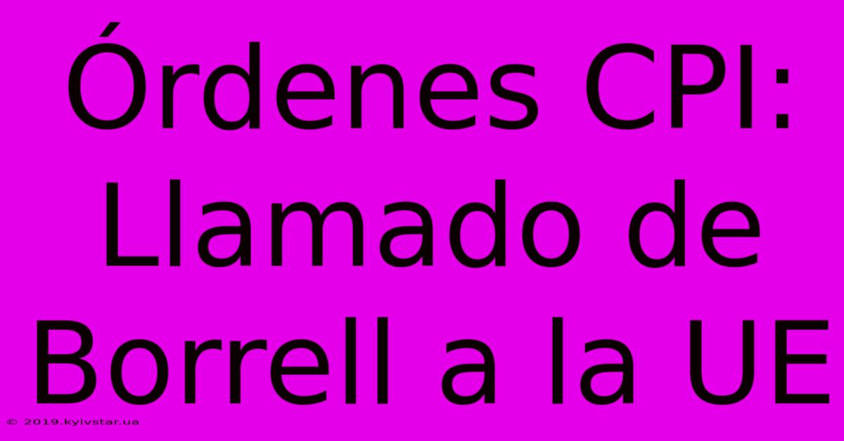 Órdenes CPI: Llamado De Borrell A La UE