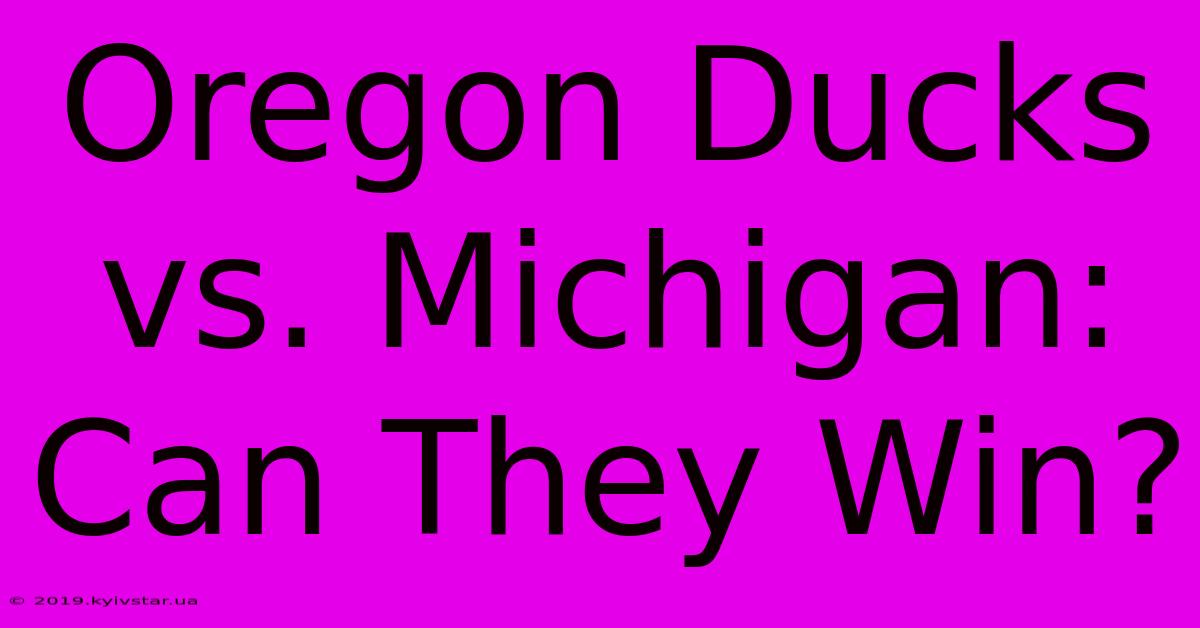 Oregon Ducks Vs. Michigan: Can They Win? 