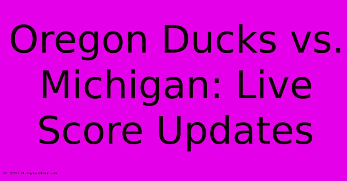 Oregon Ducks Vs. Michigan: Live Score Updates