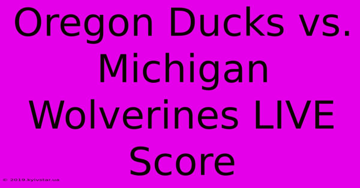 Oregon Ducks Vs. Michigan Wolverines LIVE Score