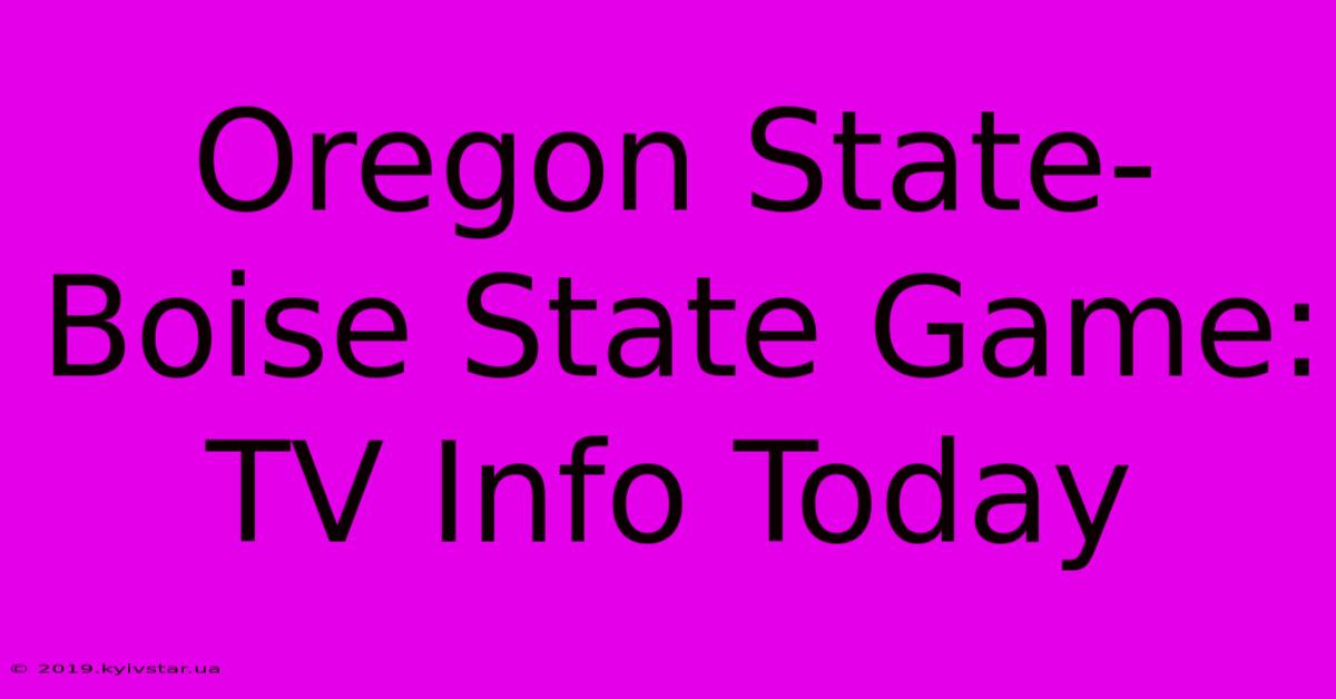 Oregon State-Boise State Game: TV Info Today