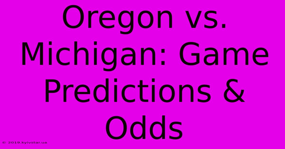 Oregon Vs. Michigan: Game Predictions & Odds