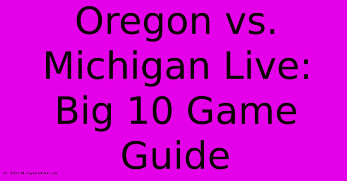 Oregon Vs. Michigan Live: Big 10 Game Guide 