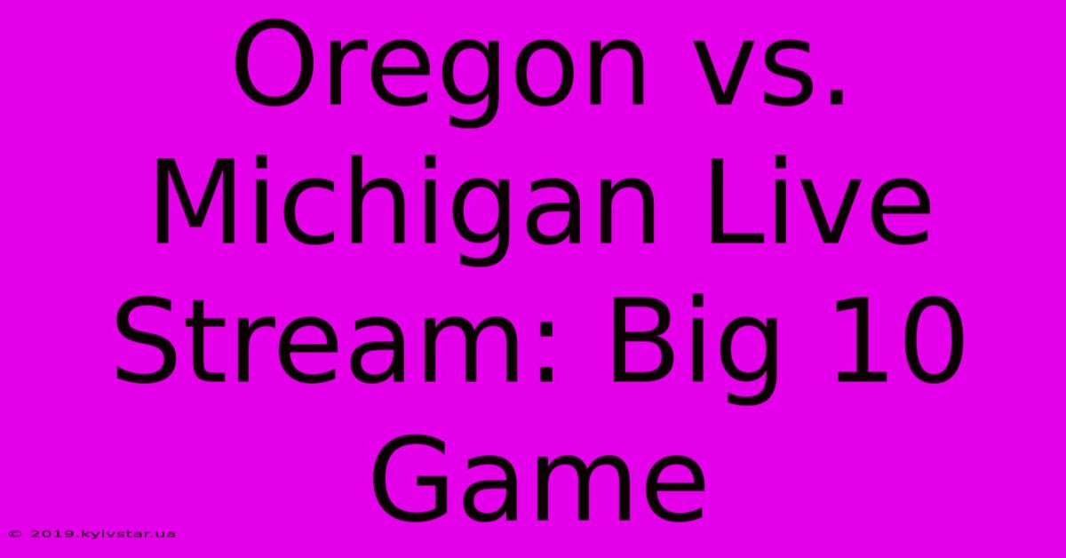 Oregon Vs. Michigan Live Stream: Big 10 Game