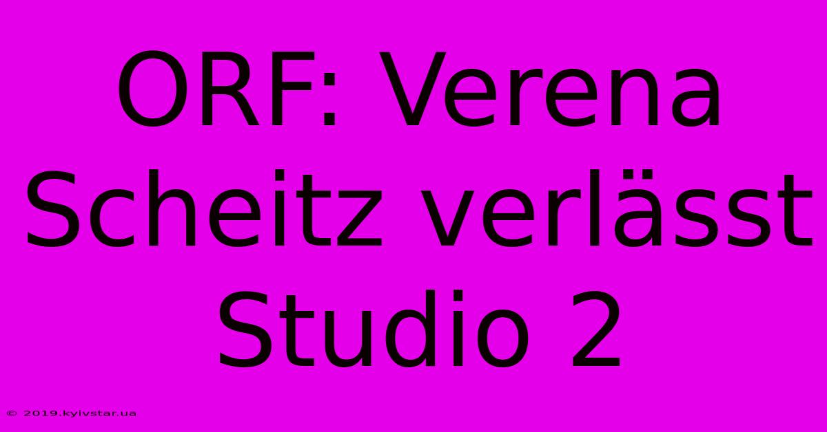 ORF: Verena Scheitz Verlässt Studio 2