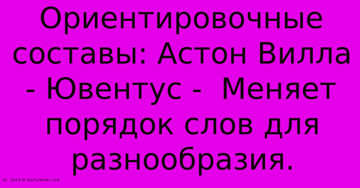 Ориентировочные Составы: Астон Вилла - Ювентус -  Меняет Порядок Слов Для Разнообразия.