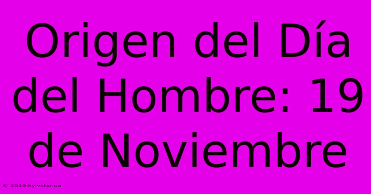 Origen Del Día Del Hombre: 19 De Noviembre