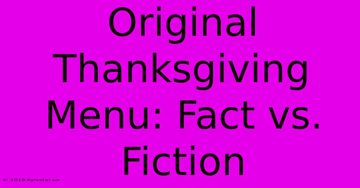 Original Thanksgiving Menu: Fact Vs. Fiction