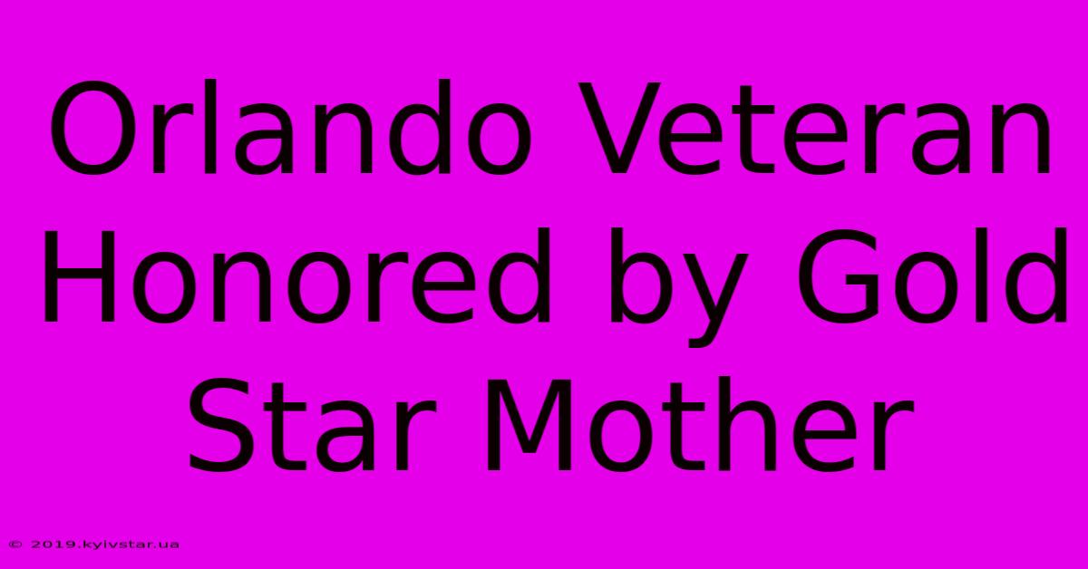 Orlando Veteran Honored By Gold Star Mother