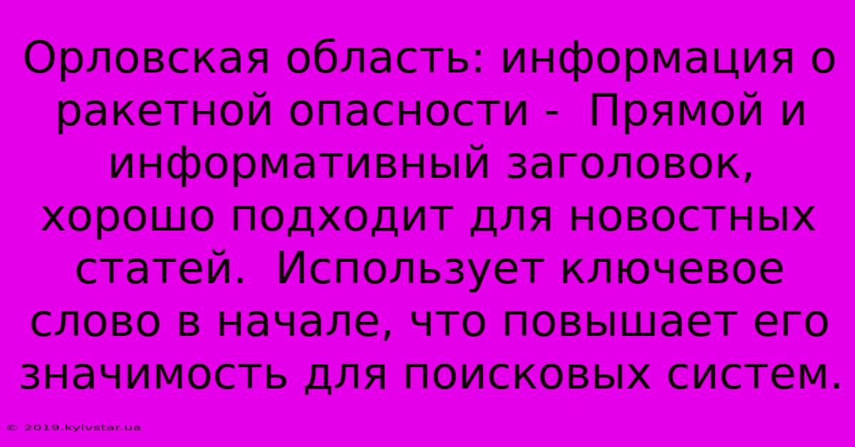 Орловская Область: Информация О Ракетной Опасности -  Прямой И Информативный Заголовок,  Хорошо Подходит Для Новостных Статей.  Использует Ключевое Слово В Начале, Что Повышает Его Значимость Для Поисковых Систем.