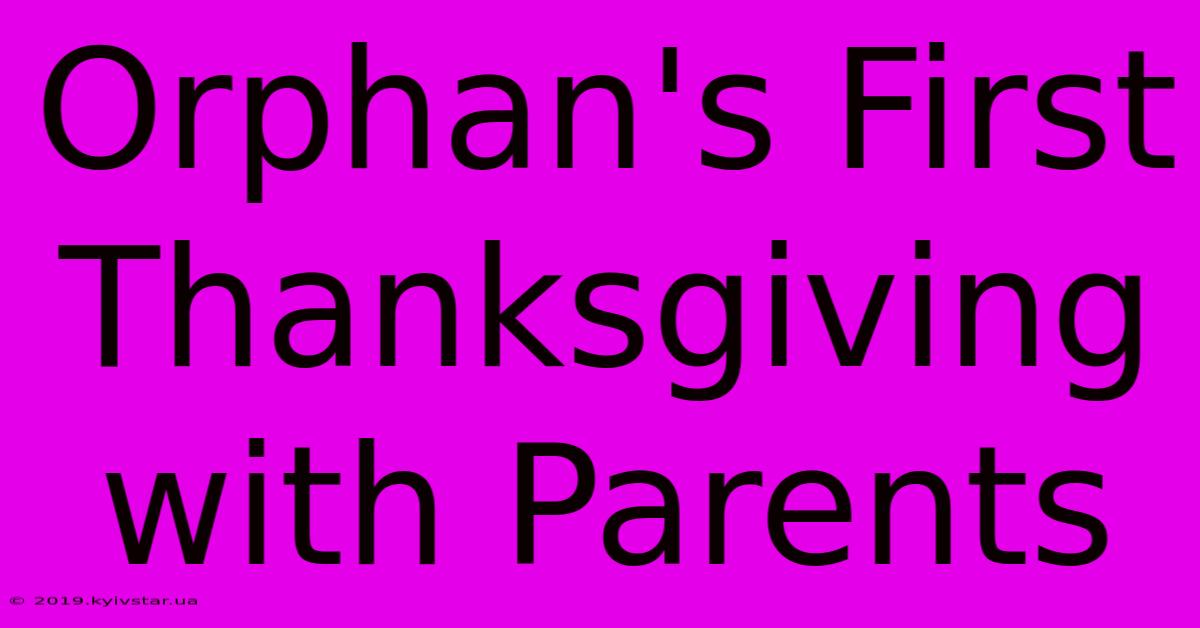 Orphan's First Thanksgiving With Parents