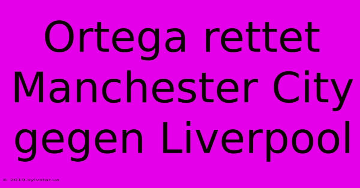 Ortega Rettet Manchester City Gegen Liverpool