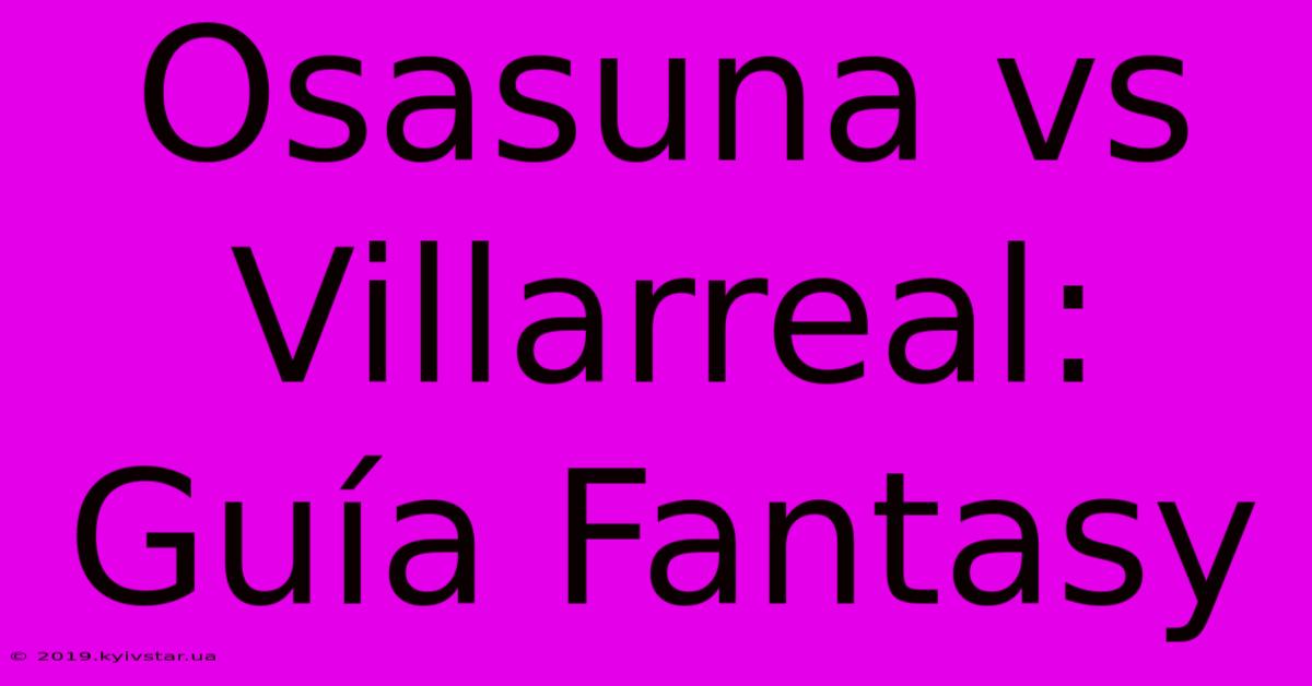 Osasuna Vs Villarreal: Guía Fantasy