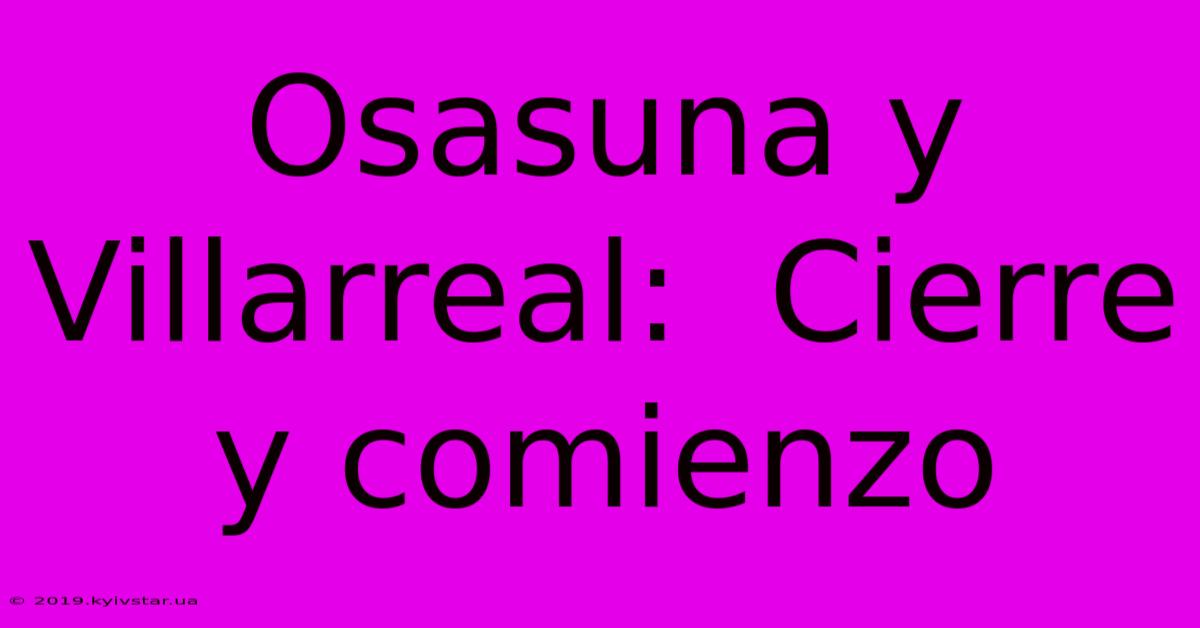 Osasuna Y Villarreal:  Cierre Y Comienzo