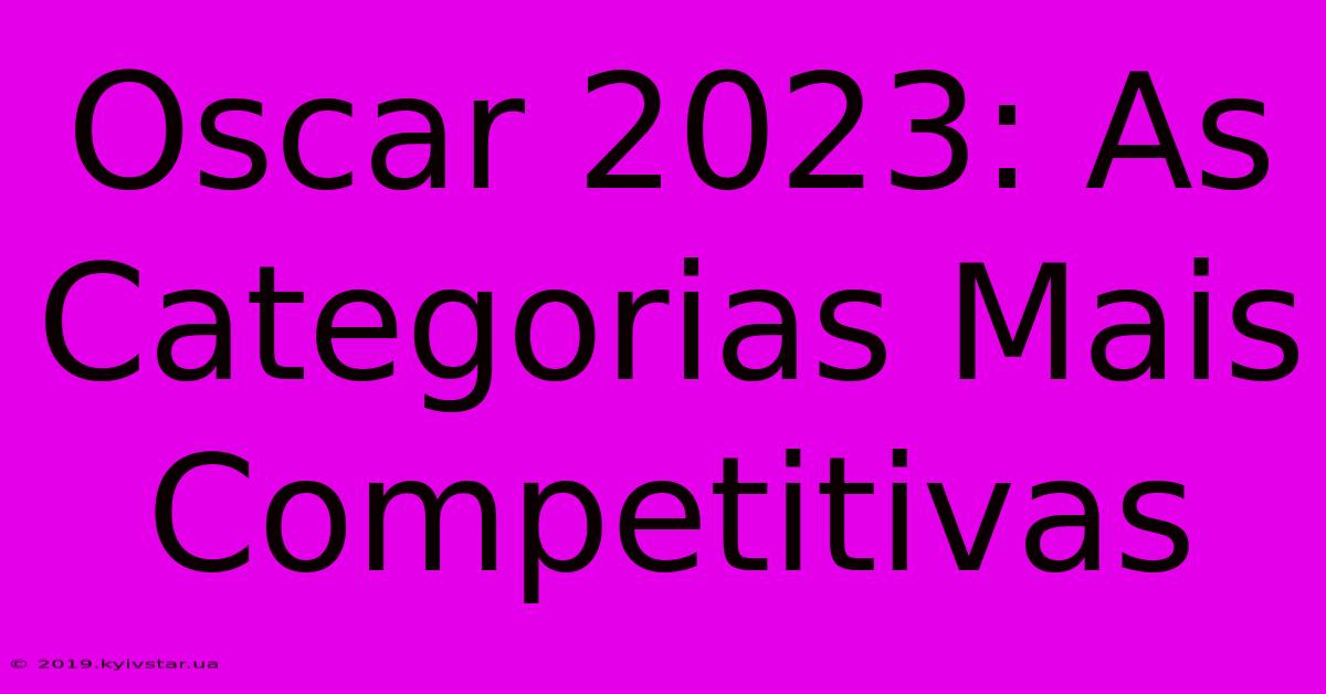 Oscar 2023: As Categorias Mais Competitivas