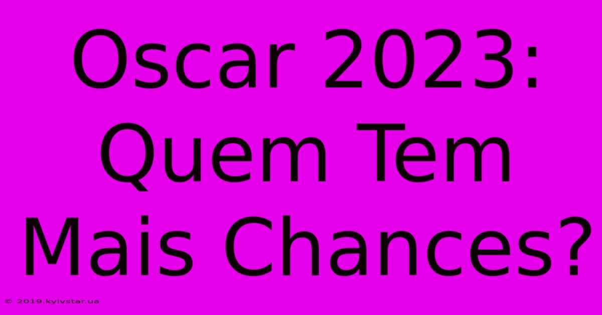 Oscar 2023: Quem Tem Mais Chances?