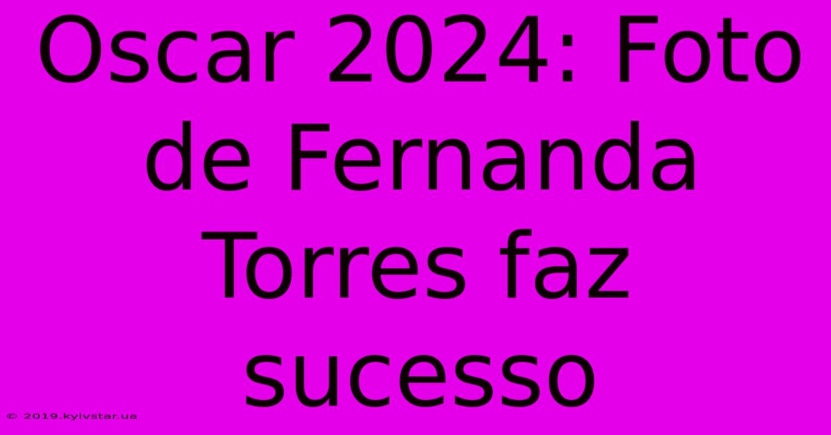 Oscar 2024: Foto De Fernanda Torres Faz Sucesso