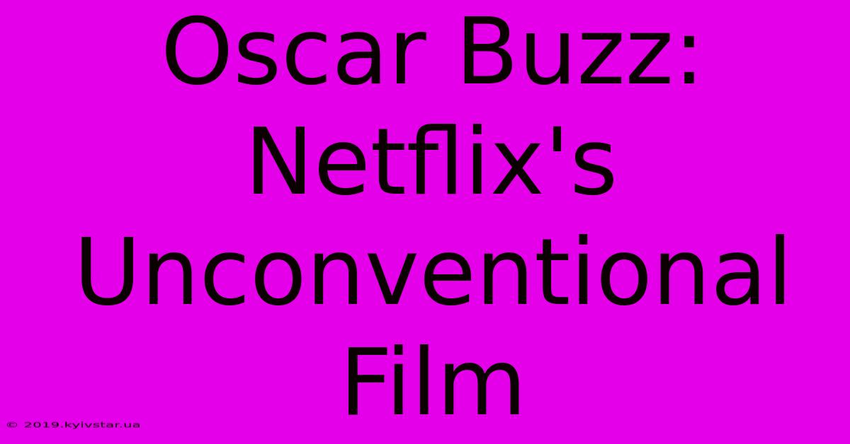 Oscar Buzz: Netflix's Unconventional Film