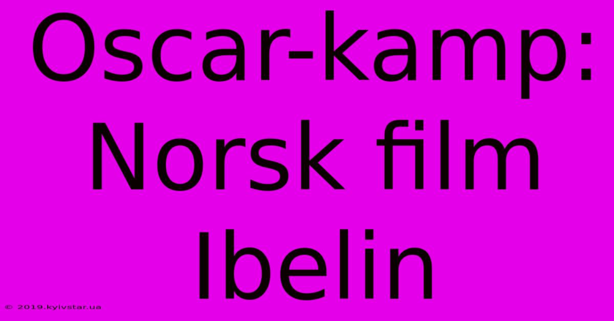 Oscar-kamp: Norsk Film Ibelin