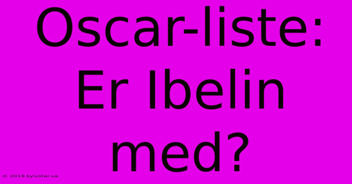 Oscar-liste: Er Ibelin Med?