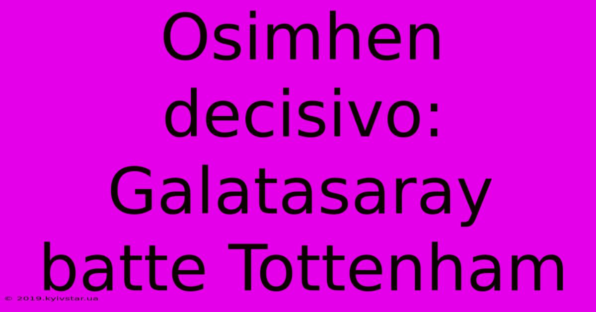 Osimhen Decisivo: Galatasaray Batte Tottenham