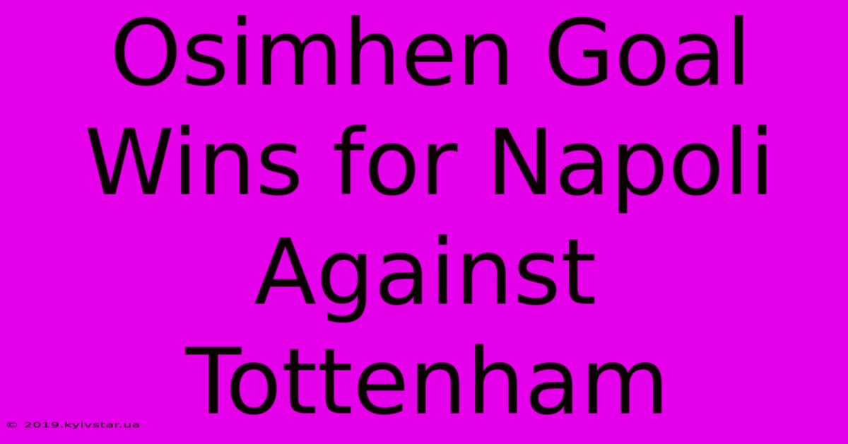 Osimhen Goal Wins For Napoli Against Tottenham