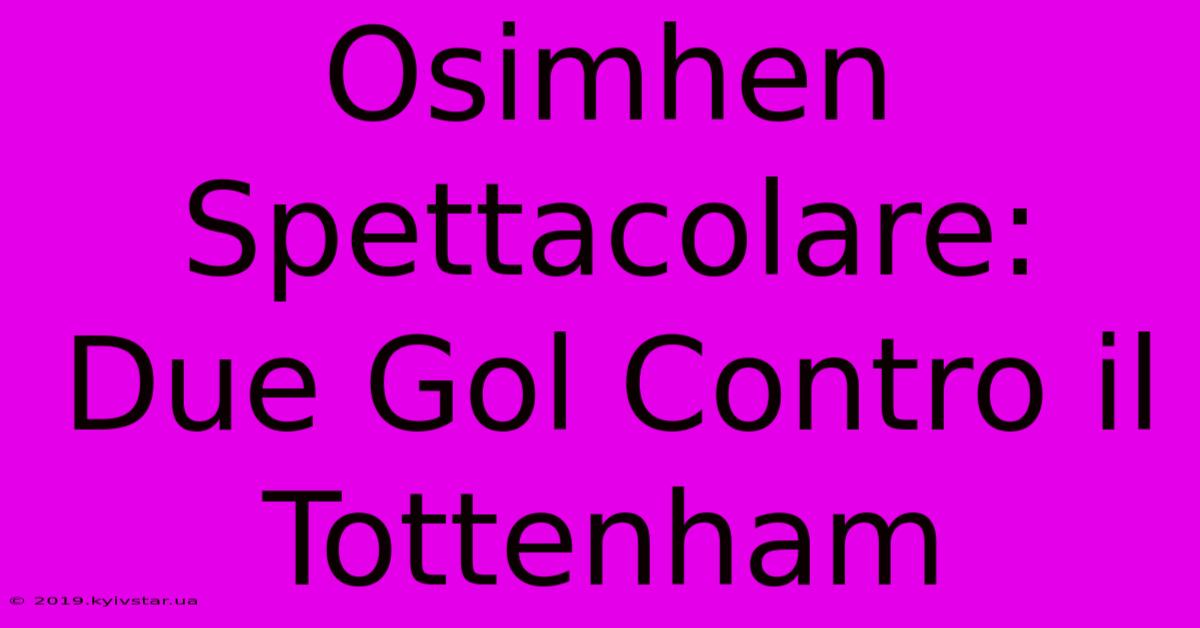 Osimhen Spettacolare: Due Gol Contro Il Tottenham