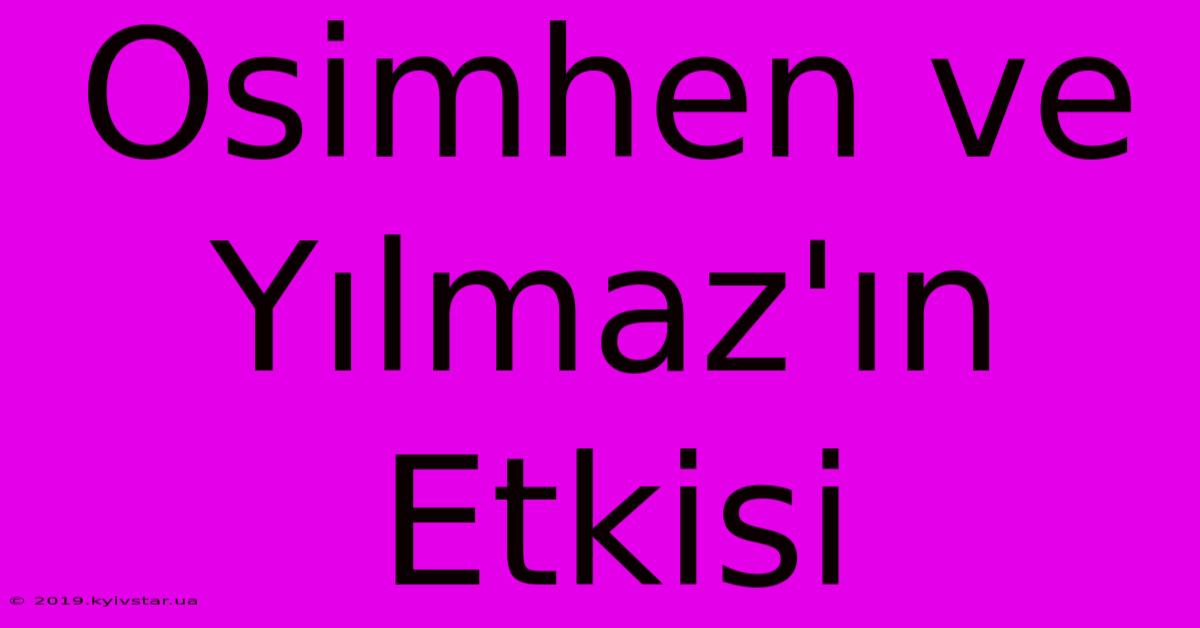 Osimhen Ve Yılmaz'ın Etkisi