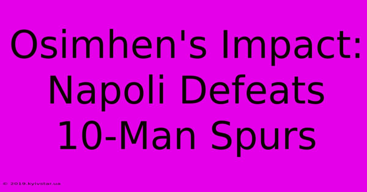 Osimhen's Impact: Napoli Defeats 10-Man Spurs 