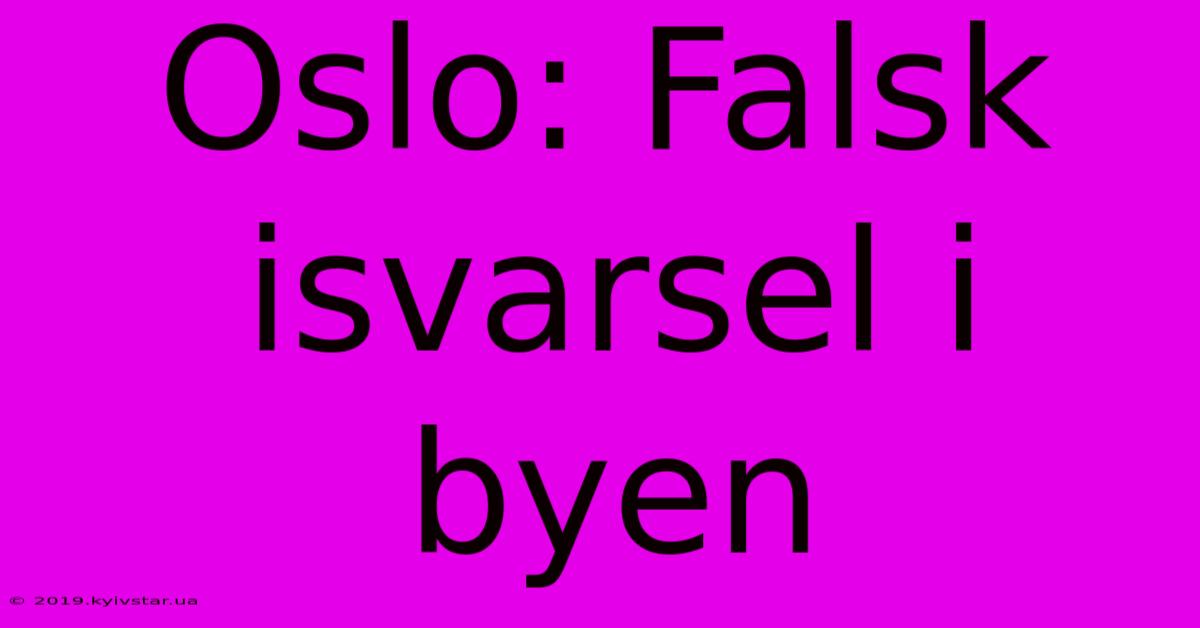 Oslo: Falsk Isvarsel I Byen