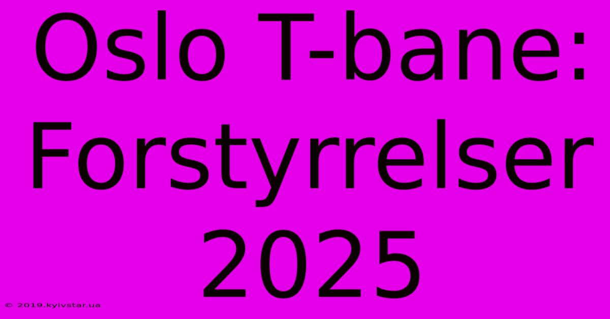 Oslo T-bane: Forstyrrelser 2025