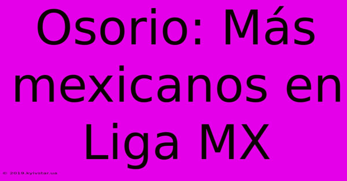 Osorio: Más Mexicanos En Liga MX