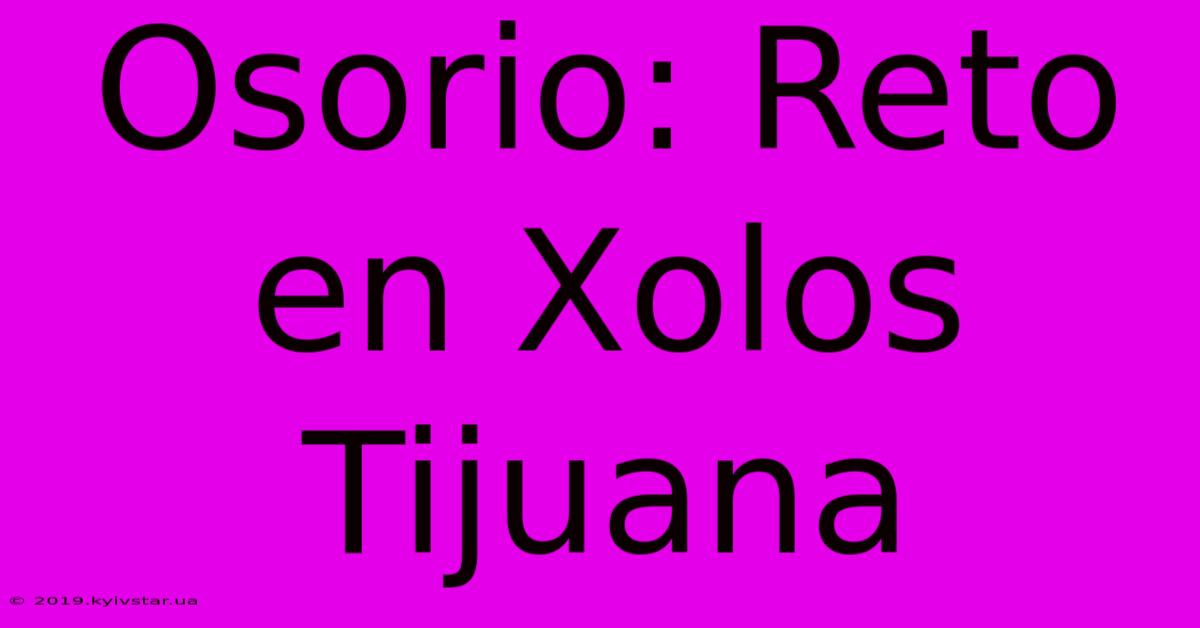 Osorio: Reto En Xolos Tijuana