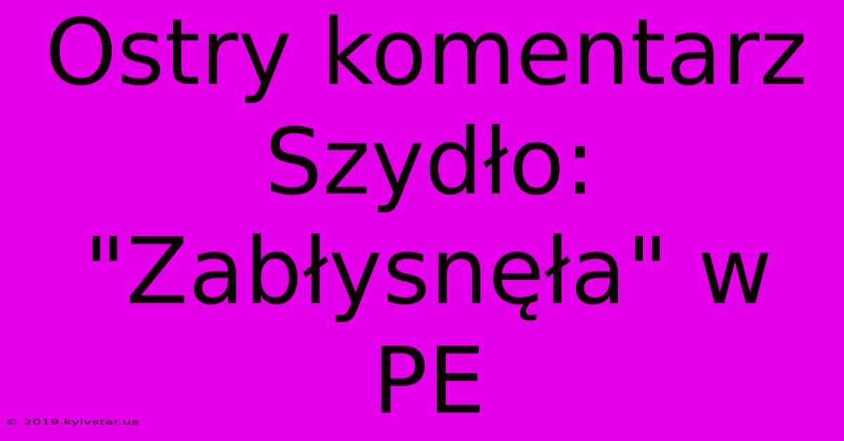 Ostry Komentarz Szydło: 